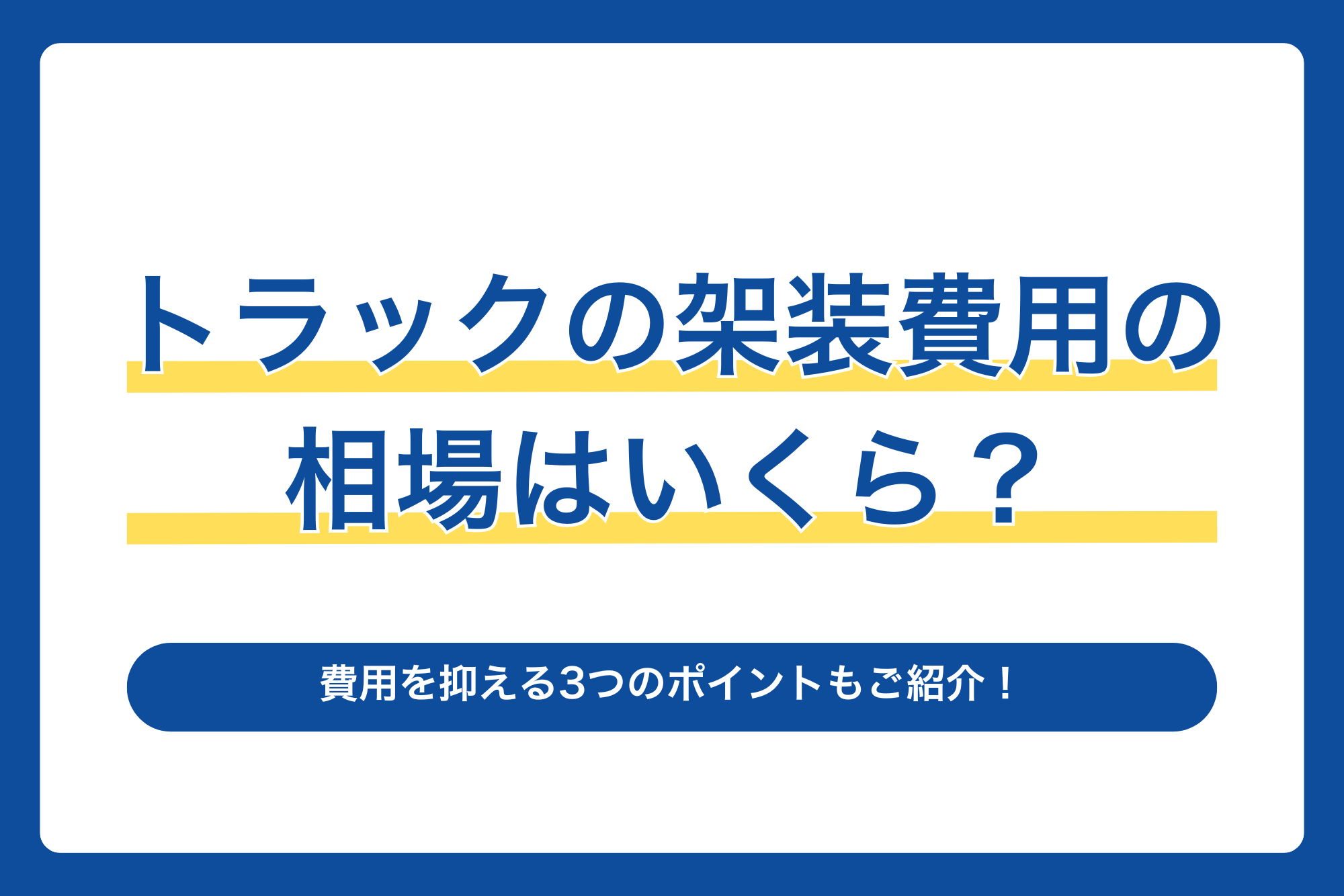 トラックの架装費用の相場はいくら？費用を抑える3つのポイントもご紹介！