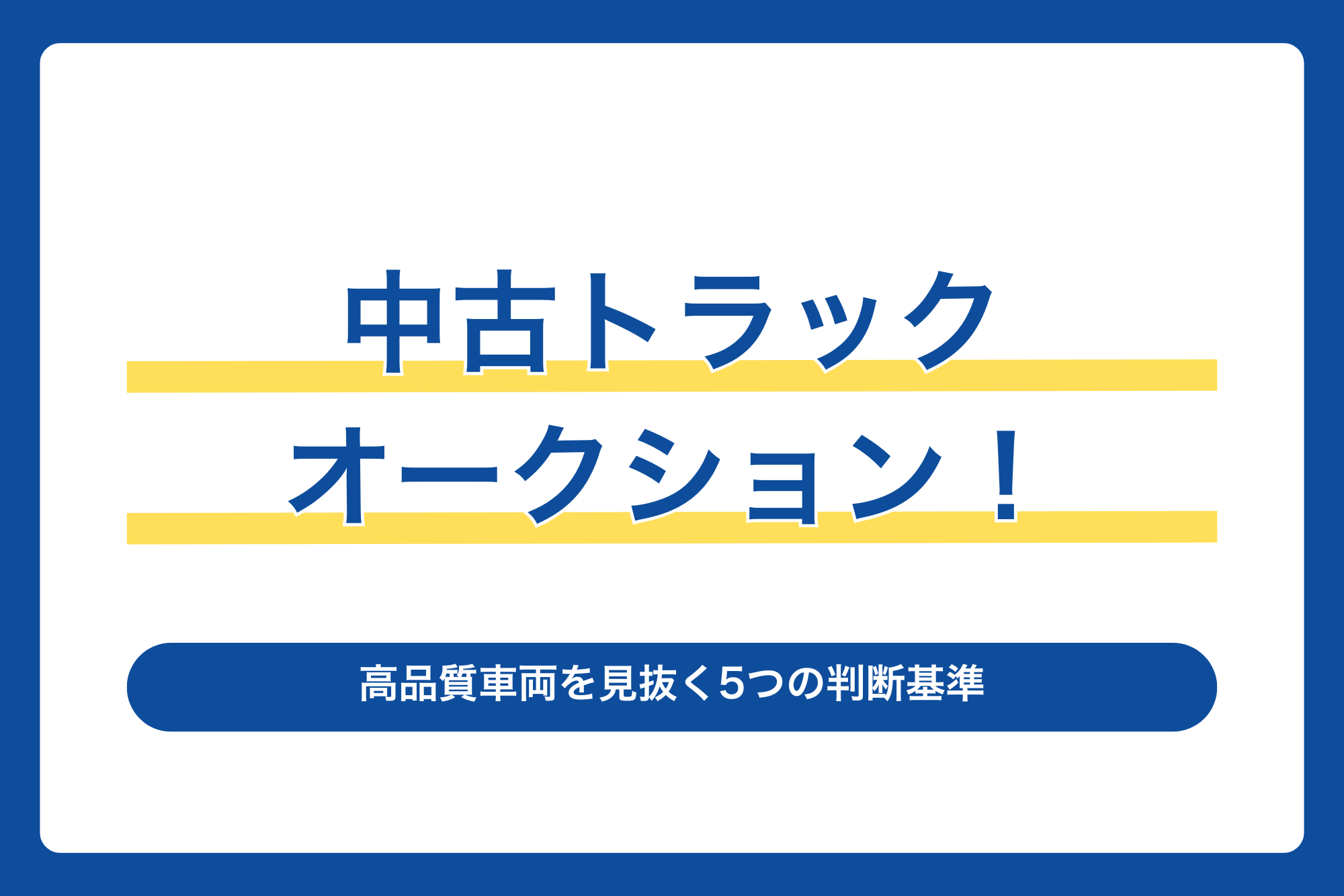 中古トラックオークション！高品質車両を見抜く5つの判断基準