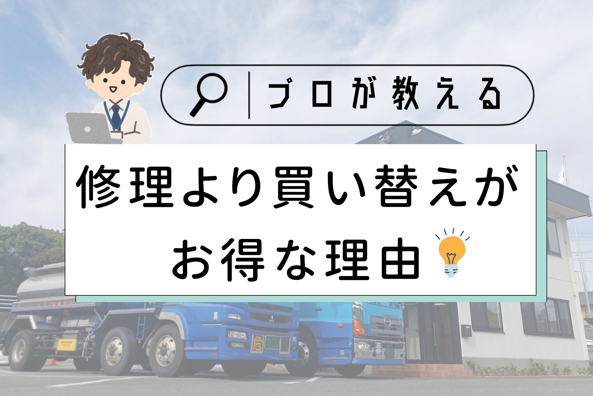 記事のアイキャッチ画像。中央の白い帯に黒字で「＼プロが教える／ 修理より買い替えがお得な理由」とタイトルが書かれています。背景には、2階建ての白い事務所の前に駐車された2台の青い大型トラック（タンクローリー）の写真が、薄く透かして配置されています。